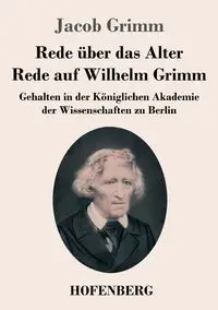 Rede über das Alter / Rede auf Wilhelm Grimm - Jacob Grimm