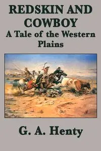 Redskin and Cowboy  A Tale of the Western Plains - Henty G. A.