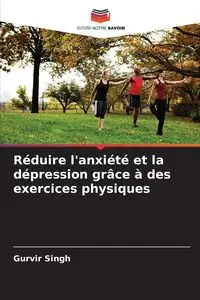 Réduire l'anxiété et la dépression grâce à des exercices physiques - Singh Gurvir