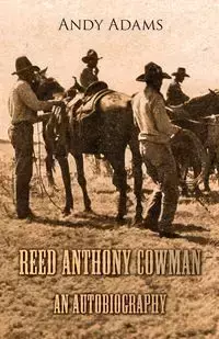 Reed Anthony Cowman - An Autobiography - Andy Adams