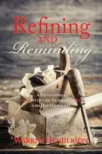 Refining and Reminding - A Devotional Study of Numbers and Deuteronomy - Warren Henderson A