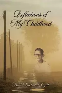 Reflections of My Childhood - Paul Richard Gill