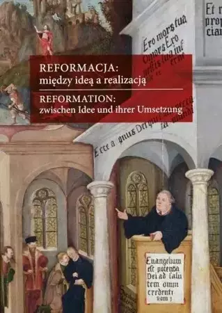 Reformacja: między ideą a realizacją - red. Lucyna Harc, Gabriela Wąs