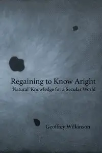 Regaining to Know Aright - Geoffrey Wilkinson