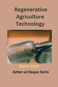 Regenerative Agriculture Technology ROI in 2024 - Sario Azhar ul Haque