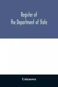 Register of the Department of State; containing a list of persons employed in the department and in the diplomatic, consular and territorial service of the United States, with maps showing where the ministers and consuls are resident abroad - Unknown