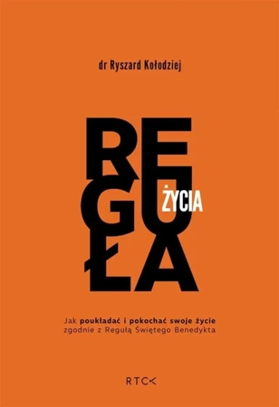 Reguła życia. Jak poukładać i pokochać swoje życie - Ryszard Kołodziej