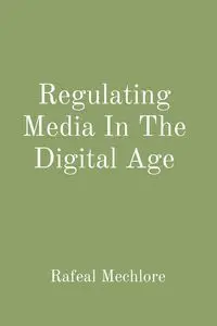 Regulating Media In The Digital Age - Mechlore Rafeal