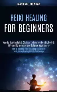 Reiki Healing for Beginners - Lawrence Brennan