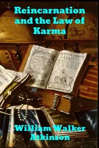 Reincarnation and the Law of Karma - William Walker Atkinson