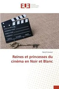 Reines et princesses du cinéma en Noir et Blanc - Daniel Lesueur