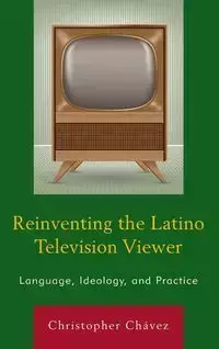 Reinventing the Latino Television Viewer - Chavez