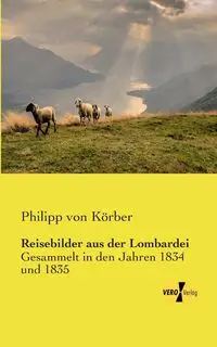 Reisebilder aus der Lombardei - von Körber Philipp