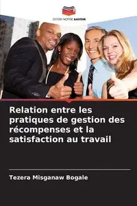 Relation entre les pratiques de gestion des récompenses et la satisfaction au travail - Bogale Tezera Misganaw