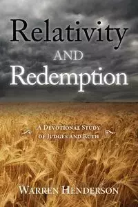 Relativity and Redemption - A Devotional Study of Judges and Ruth - Warren Henderson A