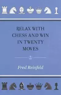 Relax with Chess and Win in Twenty Moves - Fred Reinfeld