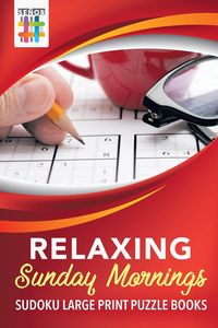 Relaxing Sunday Mornings | Sudoku Large Print Puzzle Books - Senor Sudoku