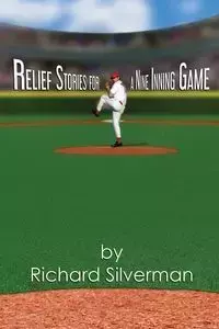 Relief Stories for a Nine Inning Game - Richard Silverman