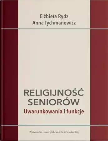 Religijność seniorów. Uwarunkowania i funkcje - Elżbieta Rydz, Anna Tychmanowicz