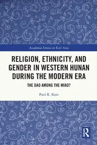 Religion, Ethnicity, and Gender in Western Hunan during the Modern Era - Paul R. Katz