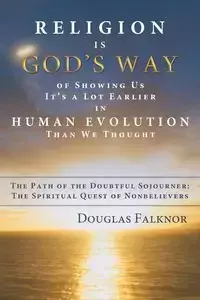Religion Is God's Way of Showing Us It's a Lot Earlier in Human Evolution Than We Thought - Douglas Falknor