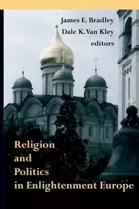 Religion and Politics in Enlightenment Europe - Bradley James E.