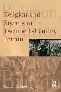 Religion and Society in Twentieth-Century Britain - Brown Callum G.