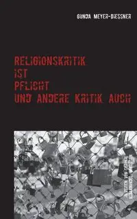 Religionskritik ist Pflicht und andere Kritik auch - Meyer-Diessner Gunda