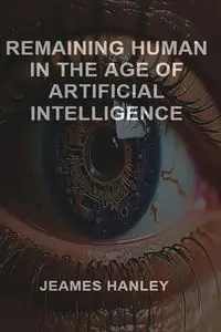 Remaining Human in the Age of Artificial Intelligence - Hanley Jeames