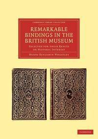 Remarkable Bindings in the British Museum - Henry Benjamin Wheatley