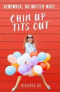 Remember, no matter what; Chin UP, Tits Out - Miranda Oh