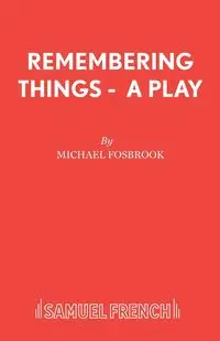 Remembering Things - A Play - Michael Fosbrook