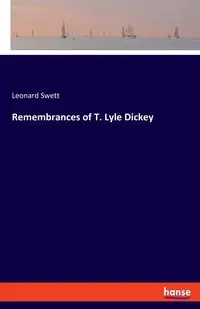 Remembrances of T. Lyle Dickey - Leonard Swett