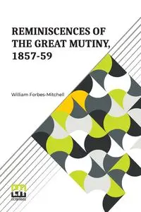 Reminiscences Of The Great Mutiny, 1857-59 - William Forbes-Mitchell