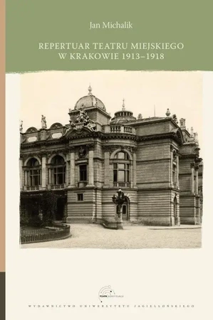 Repertuar Teatru Miejskiego w Krakowie 1913-1918 - Jan Michalik