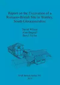 Report on the Excavation of a Romano-British Site in Wortley, South Gloucestershire - Wilson David