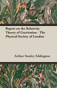 Report on the Relativity Theory of Gravitation - The Physical Society of London - Arthur Stanley Eddington