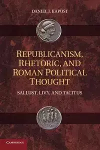 Republicanism, Rhetoric, and Roman Political Thought - Daniel J. Kapust