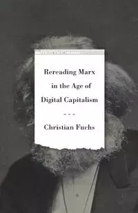 Rereading Marx in the Age of Digital Capitalism - Christian Fuchs