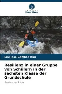 Resilienz in einer Gruppe von Schülern in der sechsten Klasse der Grundschule - Eric Jose Gamboa Ruiz