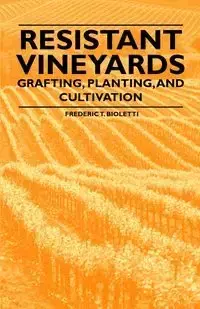 Resistant Vineyeards - Grafting, Planting, and Cultivation - Frederic T. Bioletti