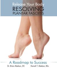 Resolving Plantar Fasciitis - A Roadmap to Success - Brian James Abelson