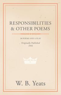 Responsibilities and Other Poems - William Yeats Butler