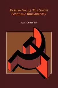 Restructuring the Soviet Economic Bureaucracy - R. Gregory Paul