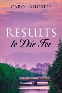 Results to Die For - Carol Buckles