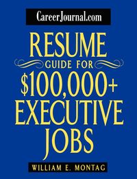 Resume Guide for $100,000 Plus Executive Jobs - Montag William E.