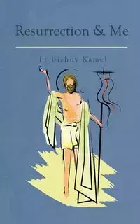 Resurrection and Me - Fr Kamel Bishoy