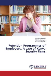 Retention Programmes of Employees. a Case of Kenya Security Firms - Margaret Kabera