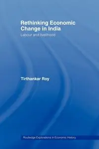 Rethinking Economic Change in India - Roy Tirthankar