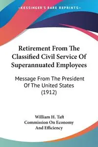Retirement From The Classified Civil Service Of Superannuated Employees - William H. Taft